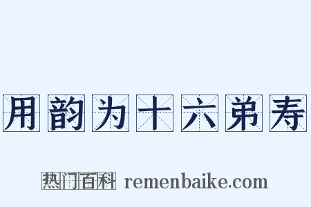 用韵为十六弟寿是什么意思的图片